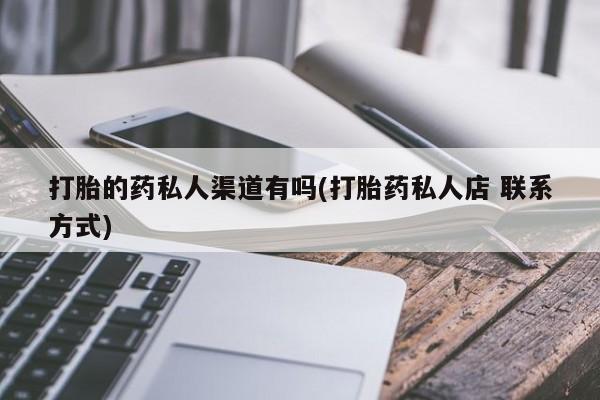 吃什么东西容易导致流产打胎的药私人渠道有吗(打胎药私人店 联系方式)