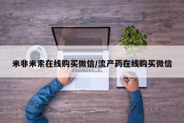吃什么东西容易导致流产米非米索在线购买微信/流产药在线购买微信