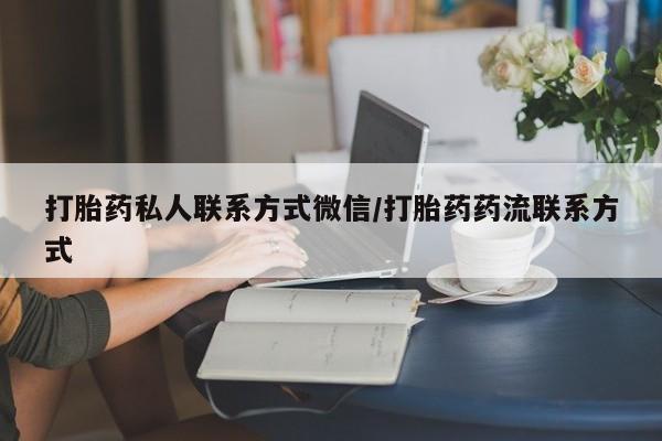 吃什么东西容易导致流产打胎药私人联系方式微信/打胎药药流联系方式