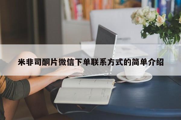 吃什么东西容易导致流产米非司酮片微信下单联系方式的简单介绍