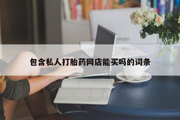 吃什么东西容易导致流产包含私人打胎药网店能买吗的词条