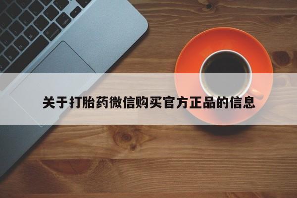 吃什么东西容易导致流产关于打胎药微信购买官方正品的信息