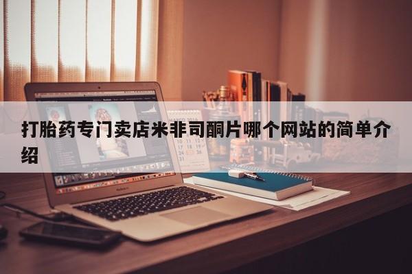 吃什么东西容易导致流产打胎药专门卖店米非司酮片哪个网站的简单介绍