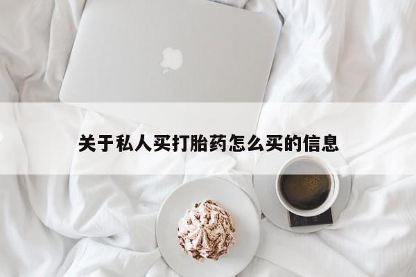 吃什么东西容易导致流产关于私人买打胎药怎么买的信息