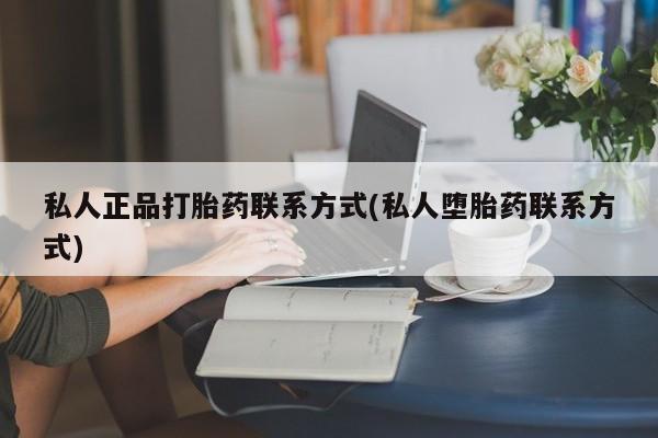 吃什么东西容易导致流产私人正品打胎药联系方式(私人堕胎药联系方式)